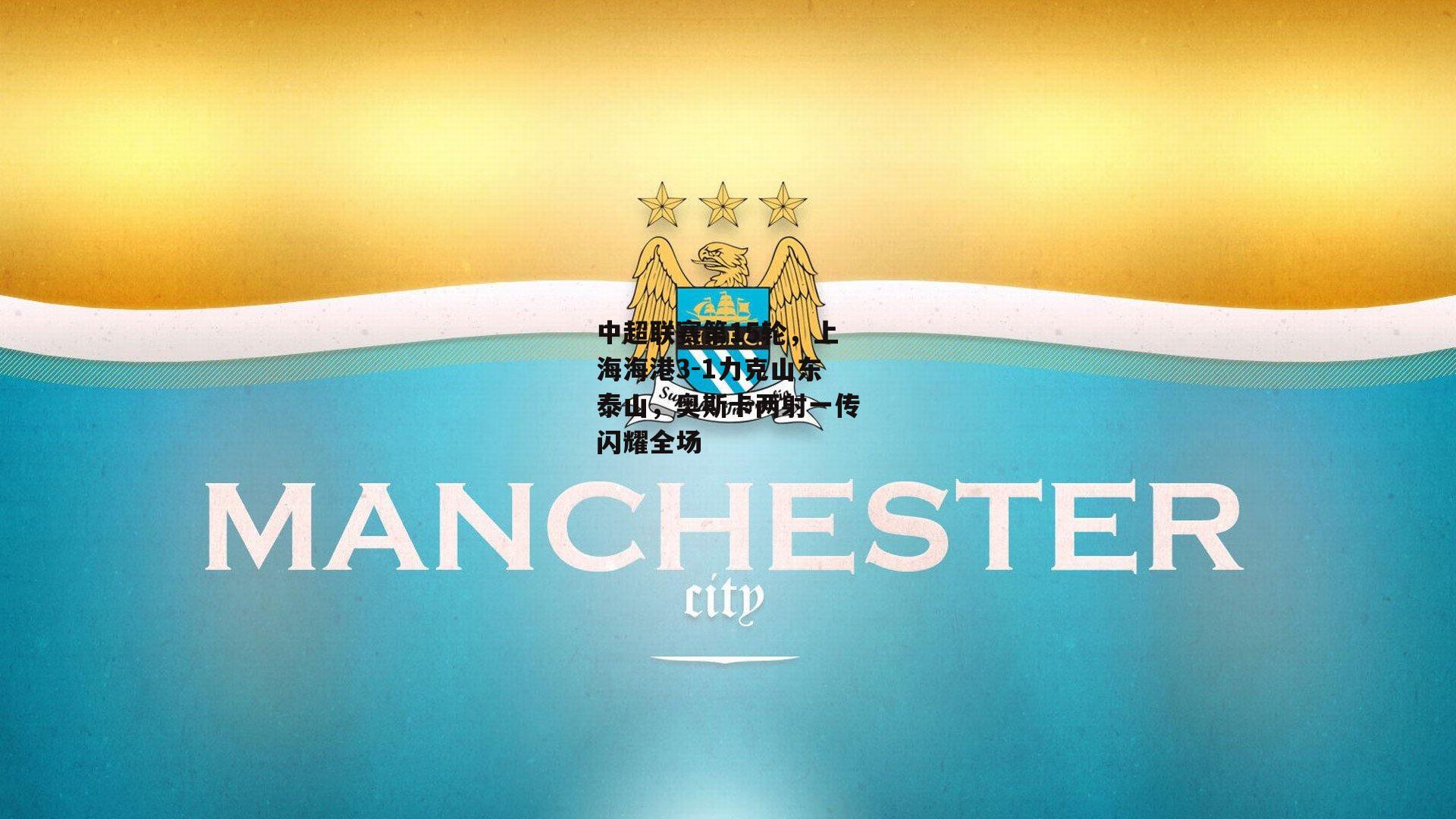 中超联赛第15轮,上海海港3-1力克山东泰山,奥斯卡两射一传闪耀全场